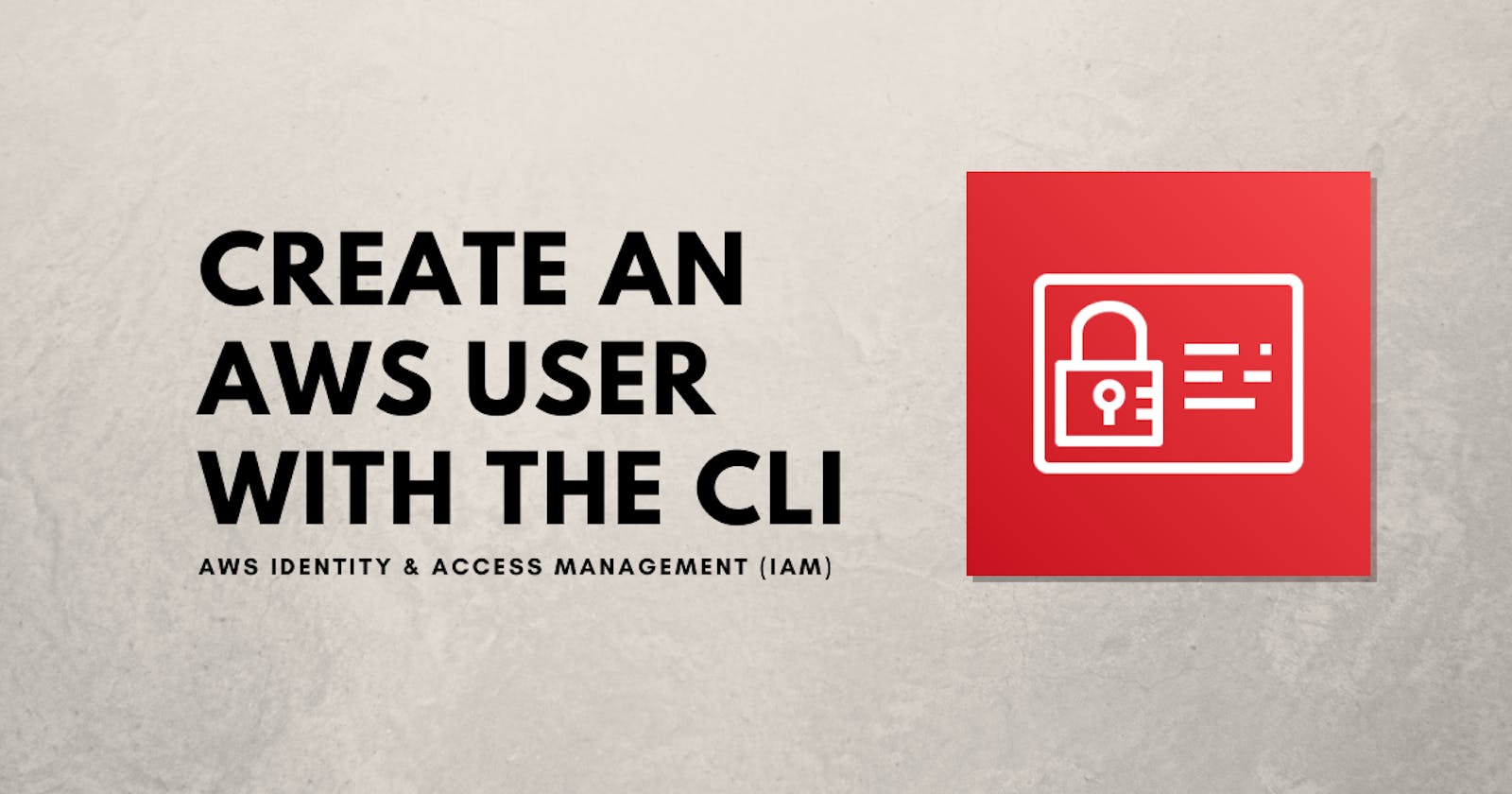 How to create an AWS IAM User with the CLI