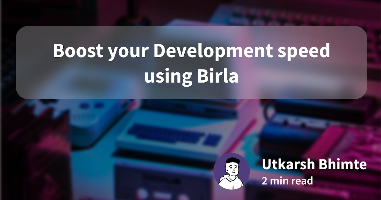 Boost your Development speed using Birla