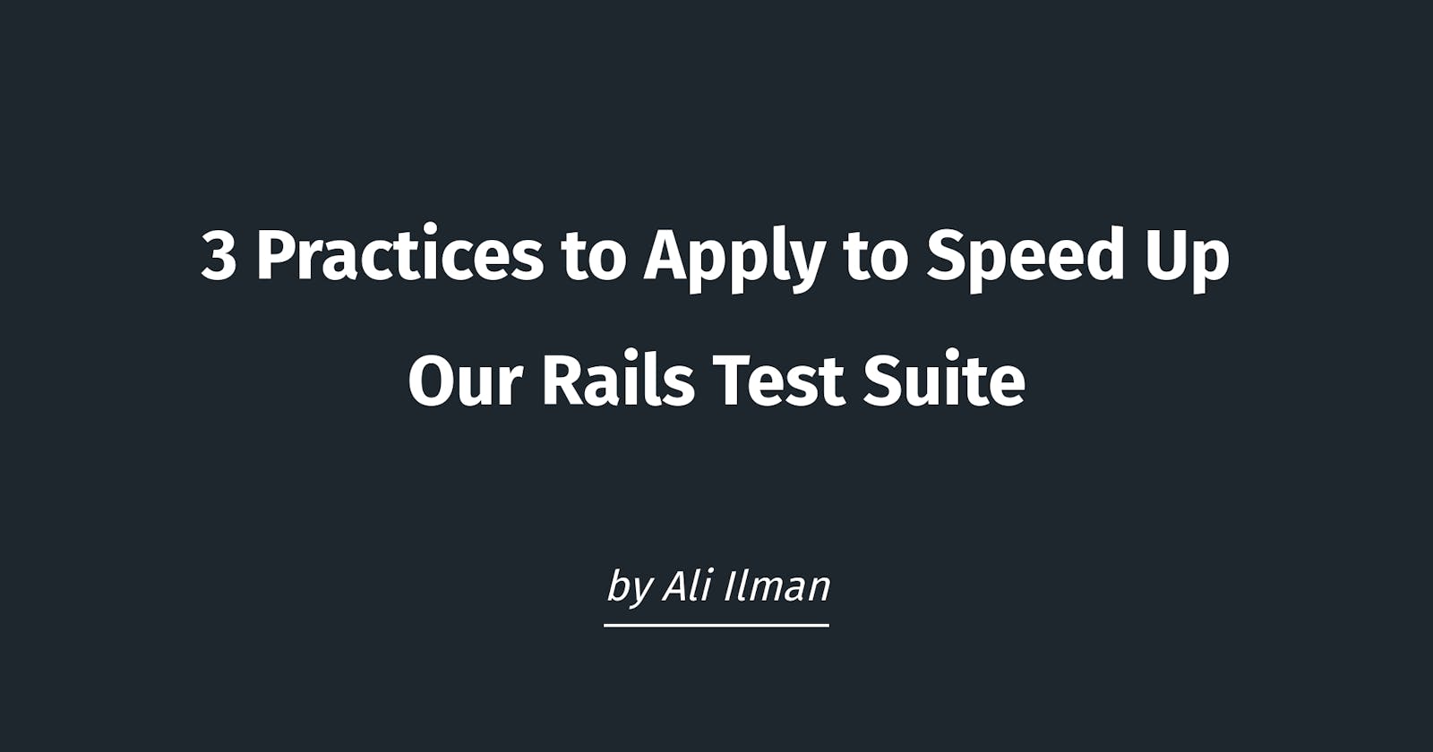 3 Practices to Apply to Speed Up Our Rails Test Suite