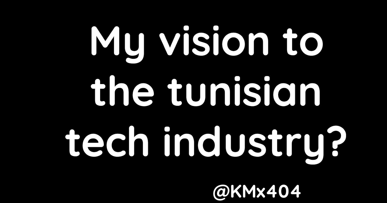 My vision for Tunisian tech industry?