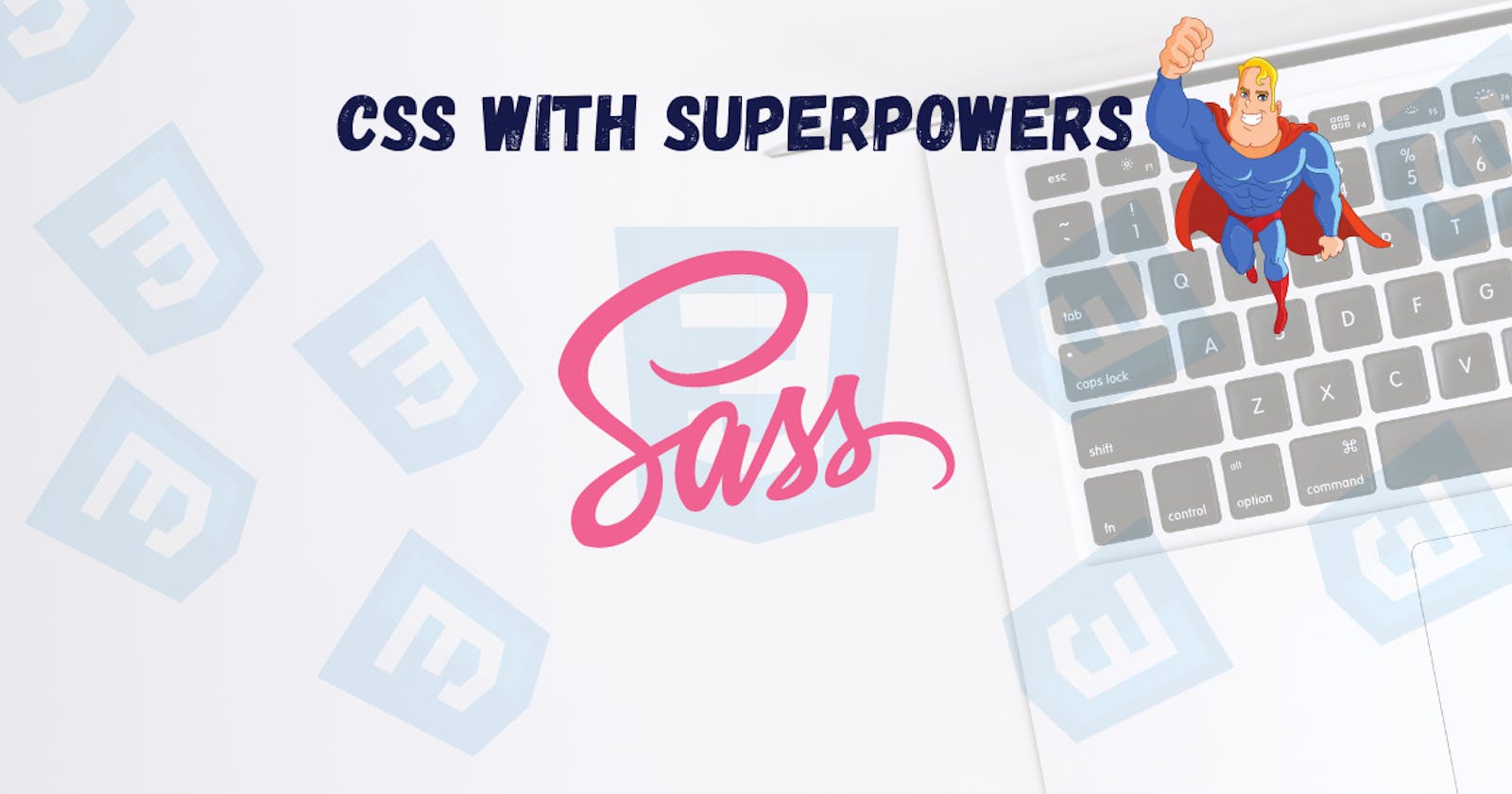Write CSS with Superpowers
Using Sass.