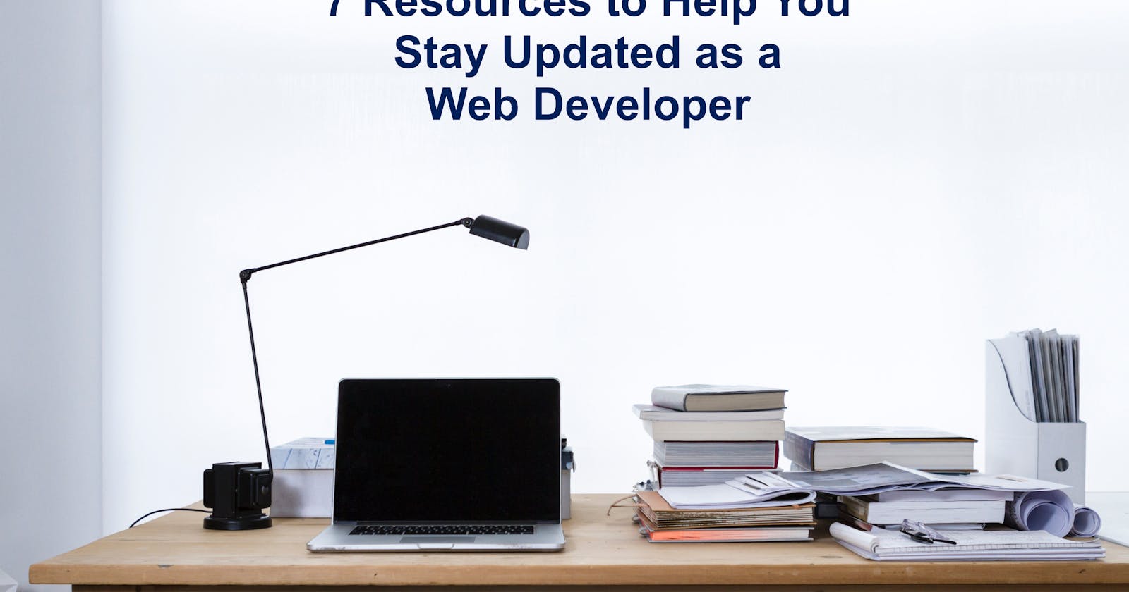 7 Resources to Help You Stay Updated as a Web Developer