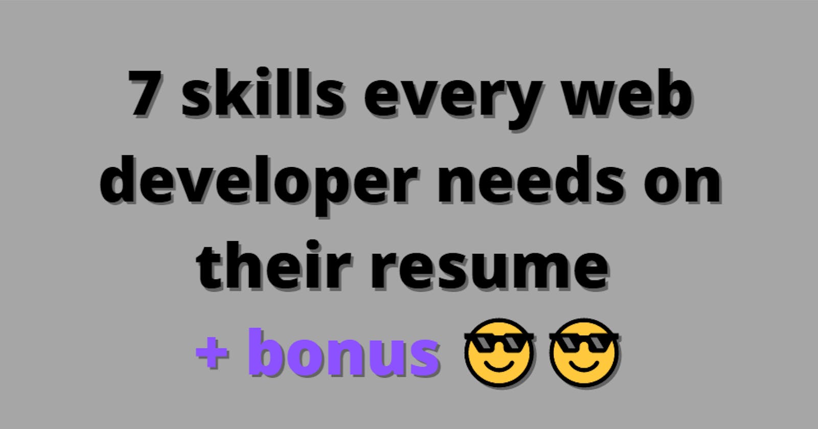7 skills every web developer needs on their resume + bonus 😎😎