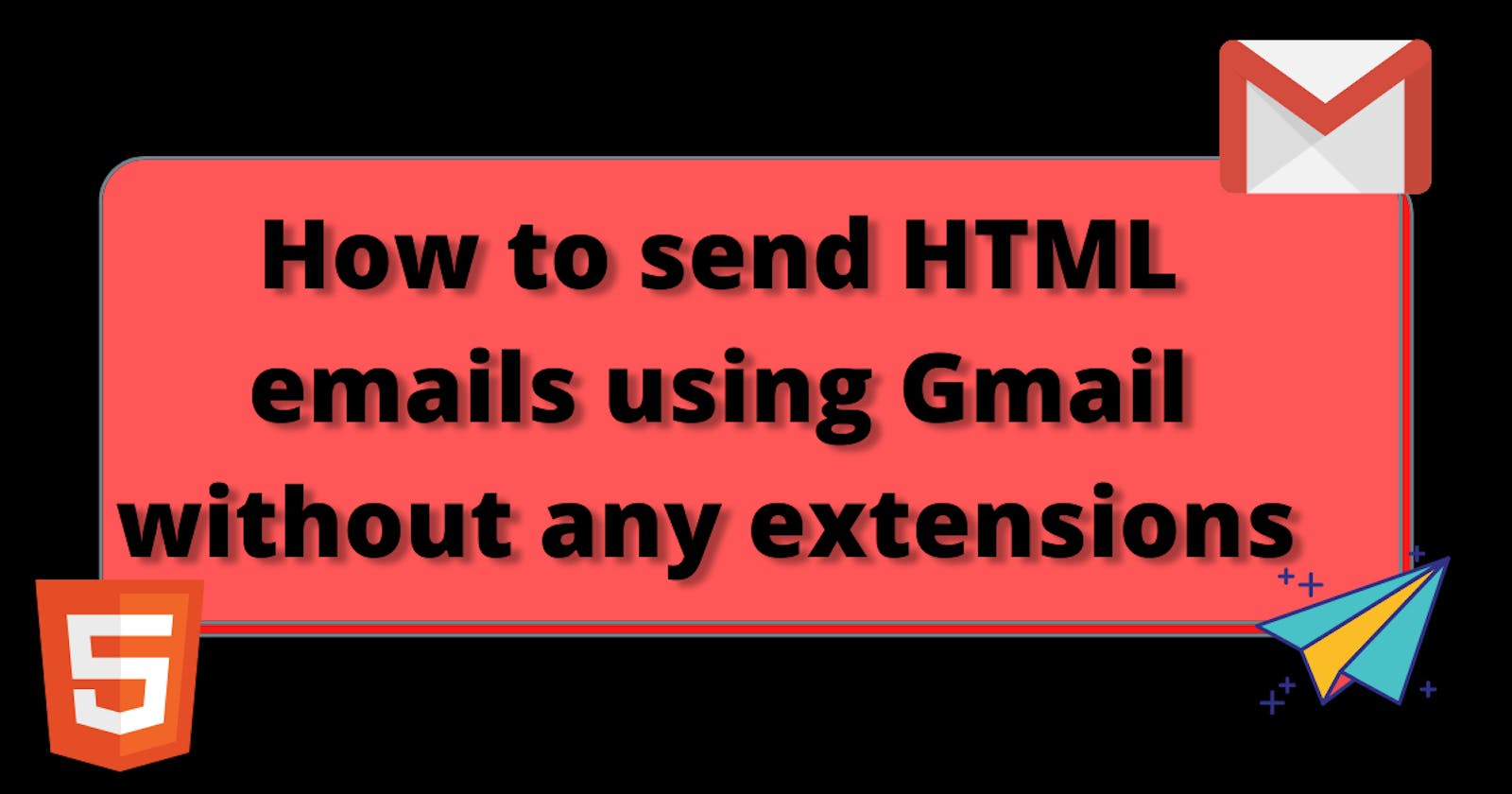 How to send HTML emails using Gmail without any extensions 🤔