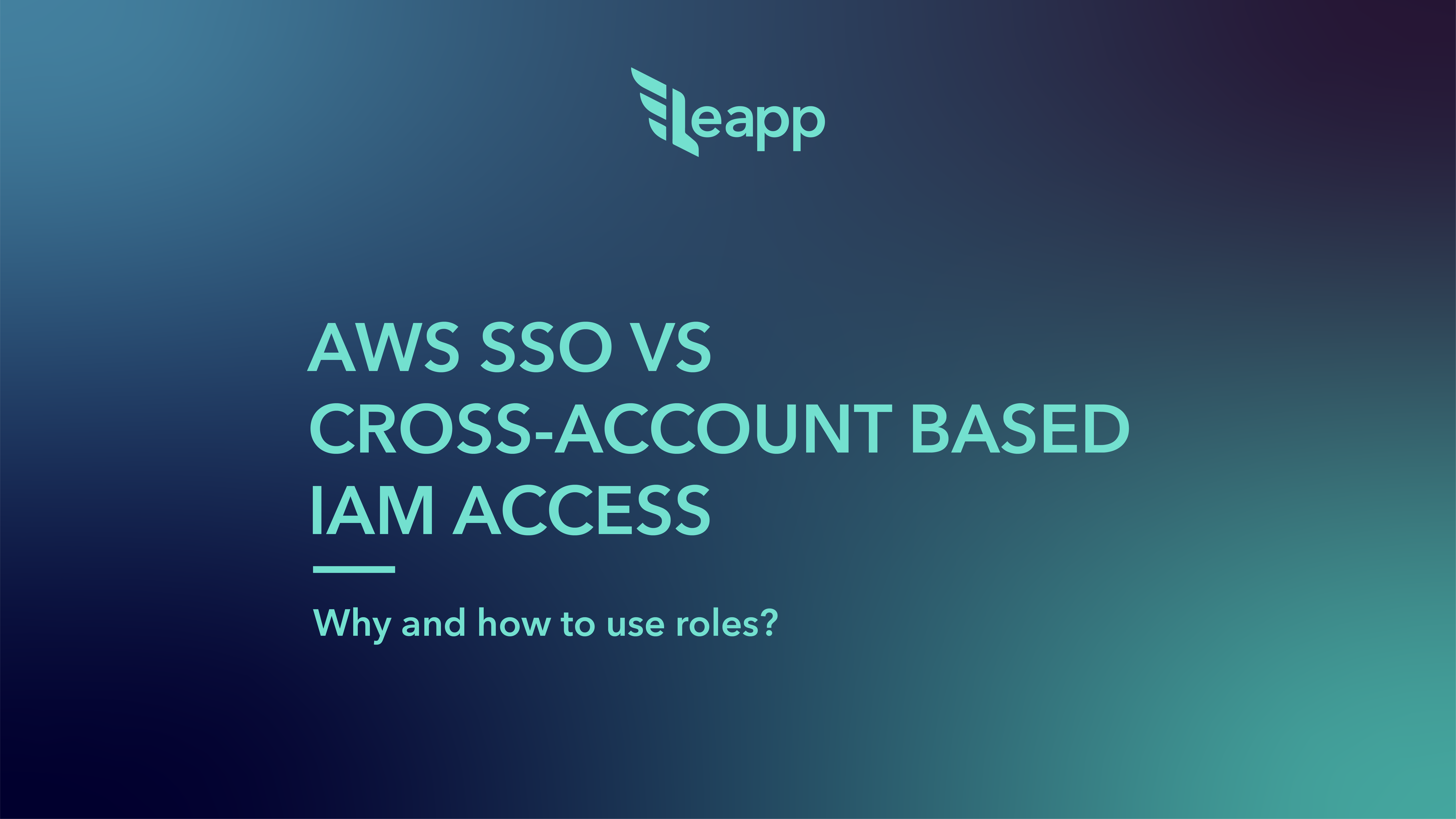 Aws Sso Vs Cross Account Role Based Iam Access Why And How To Use Roles