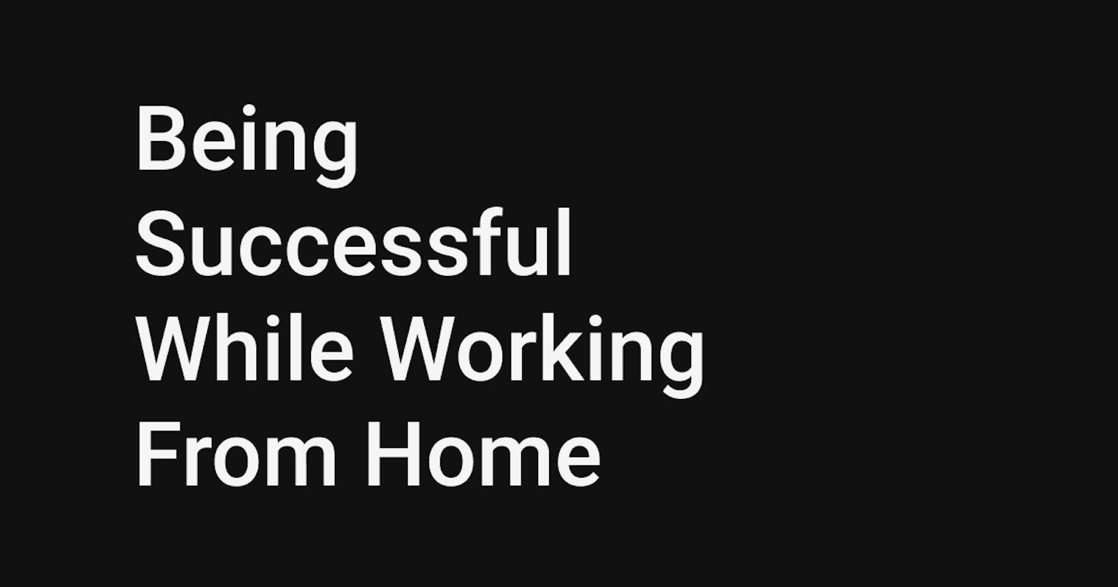 Being Successful While Working From Home