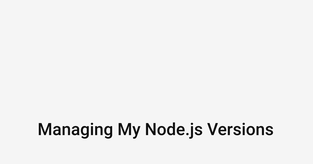 Managing my node versions