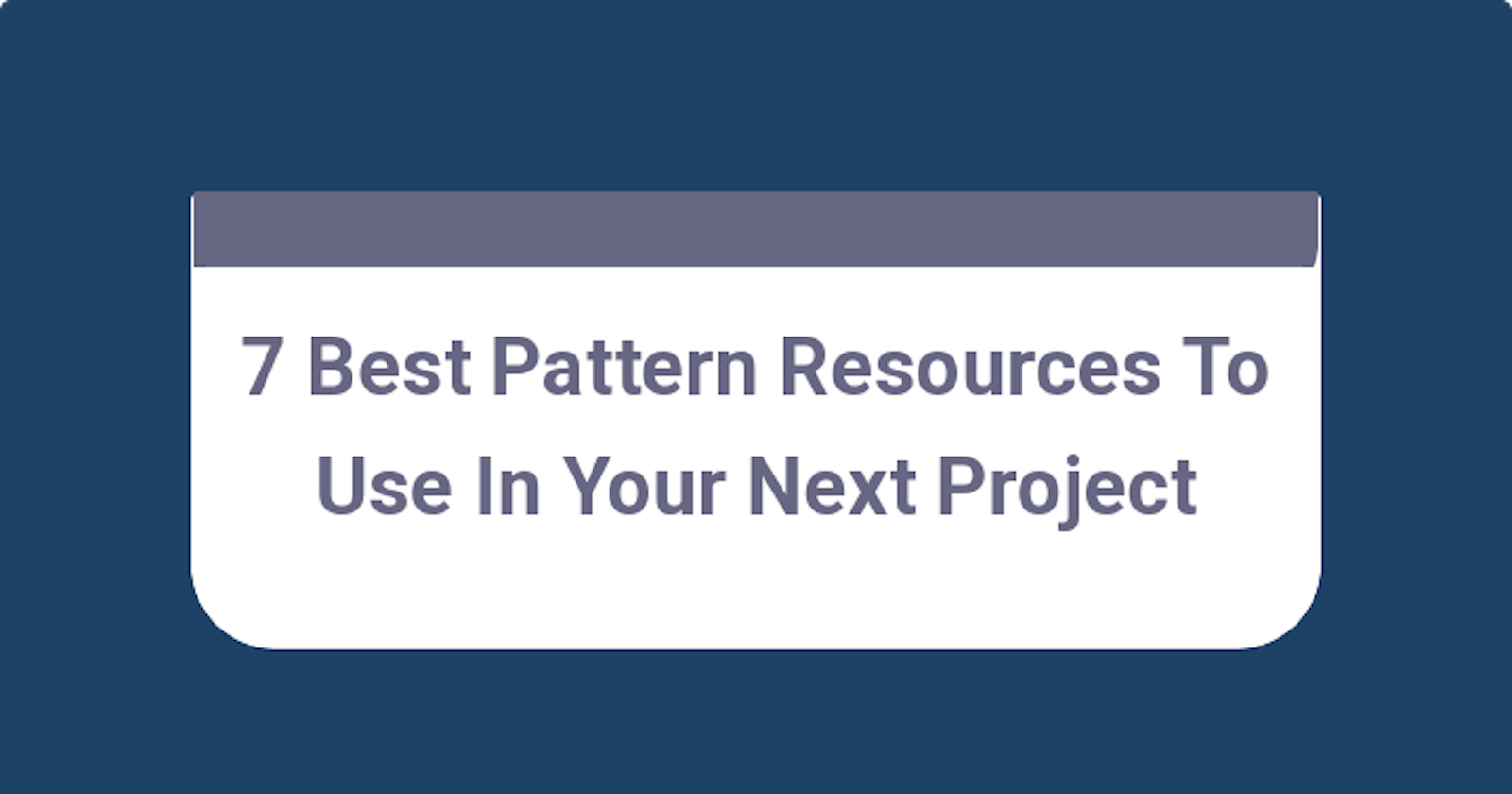 7 Best Pattern Resources To Use In Your Next Project