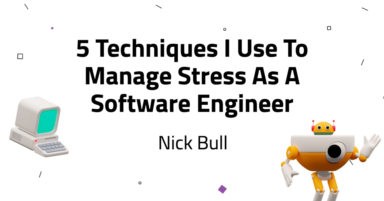 5 Techniques I Use To Manage Stress As A Software Engineer