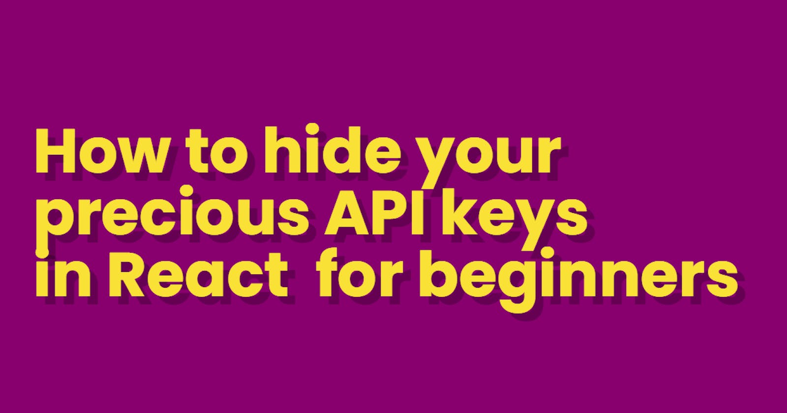 How to hide your precious API keys in React for beginners.