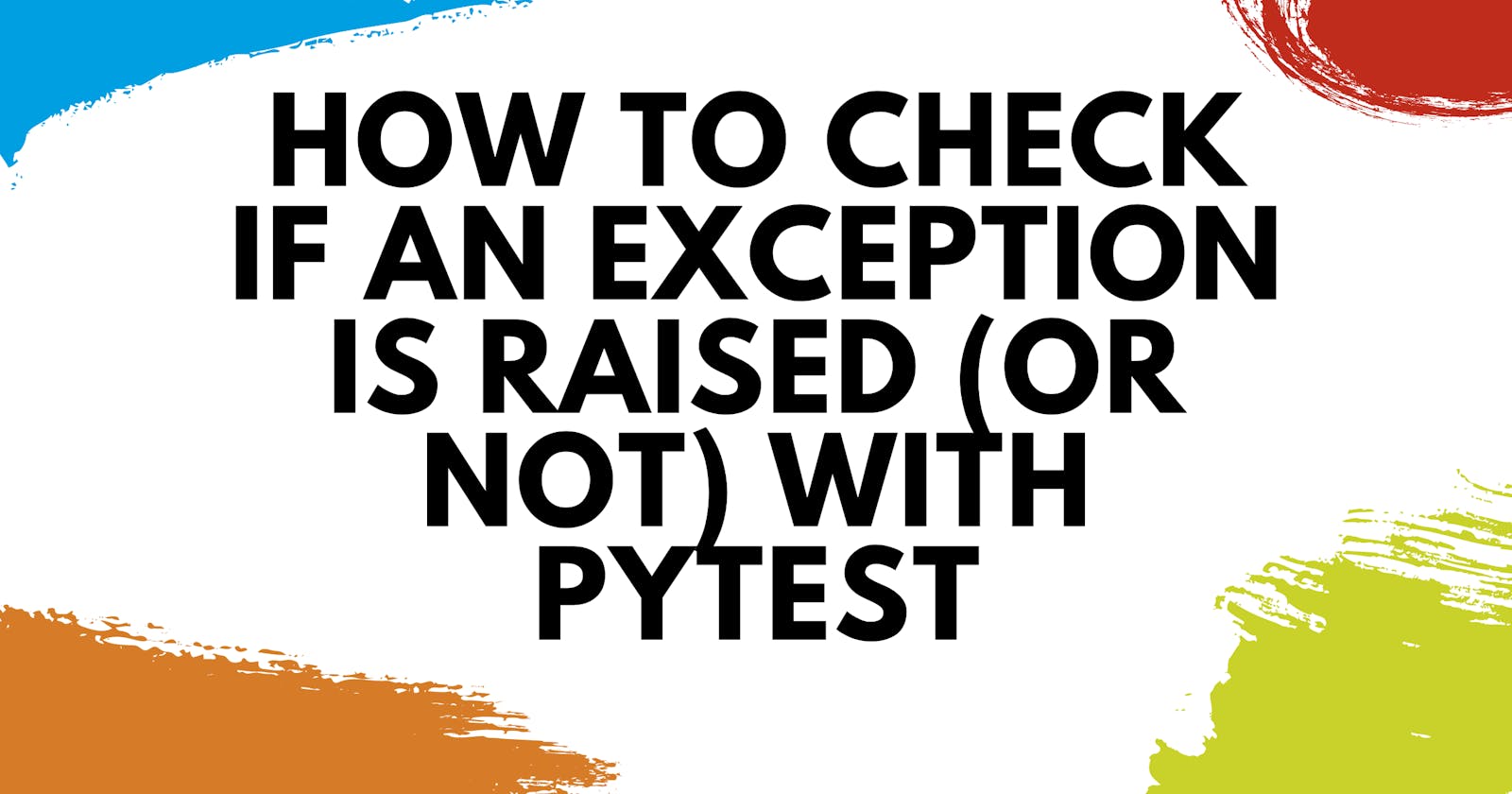 How to Check if an Exception Is Raised (or Not) With pytest