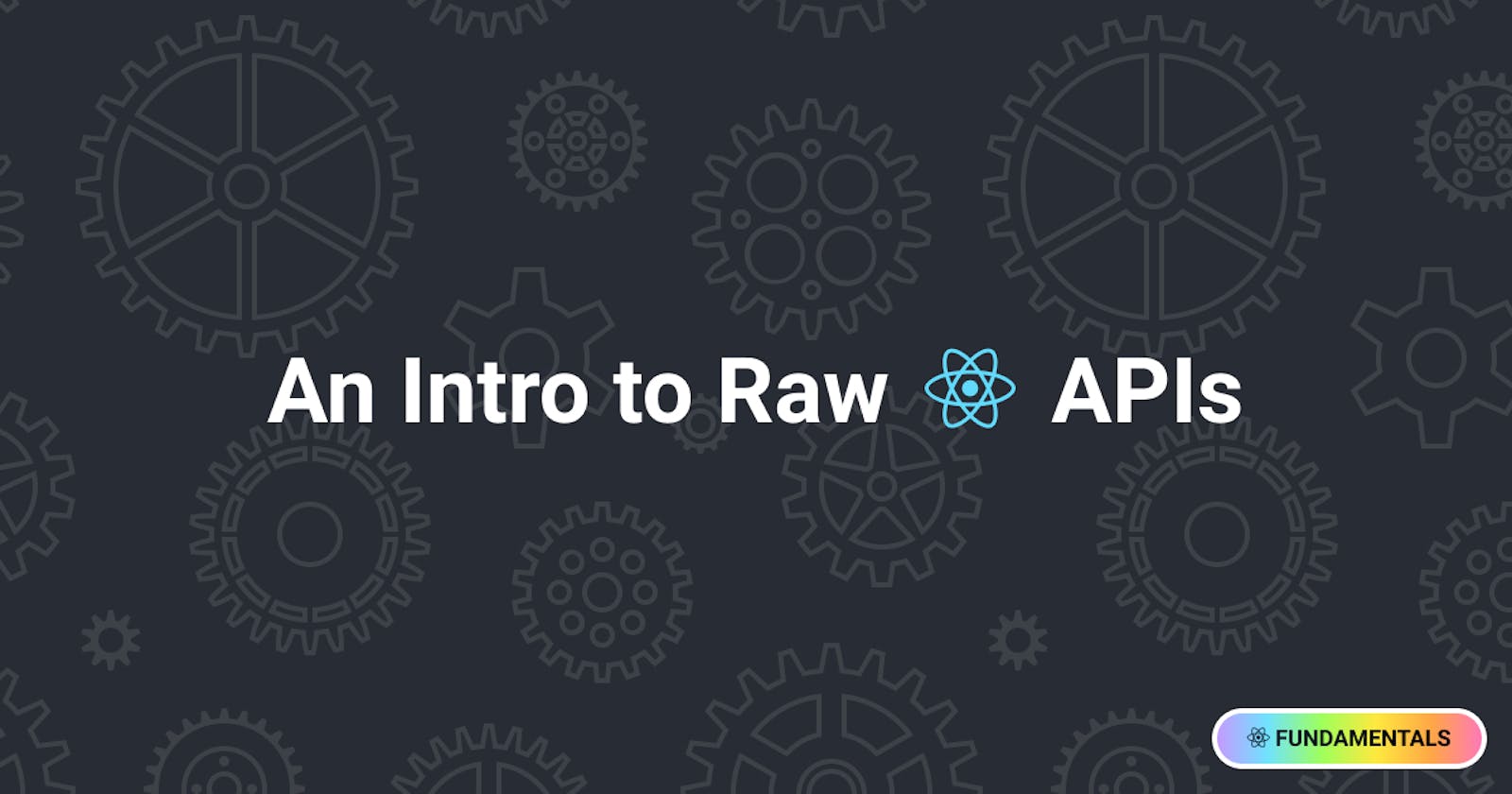 An Intro to Raw React APIs