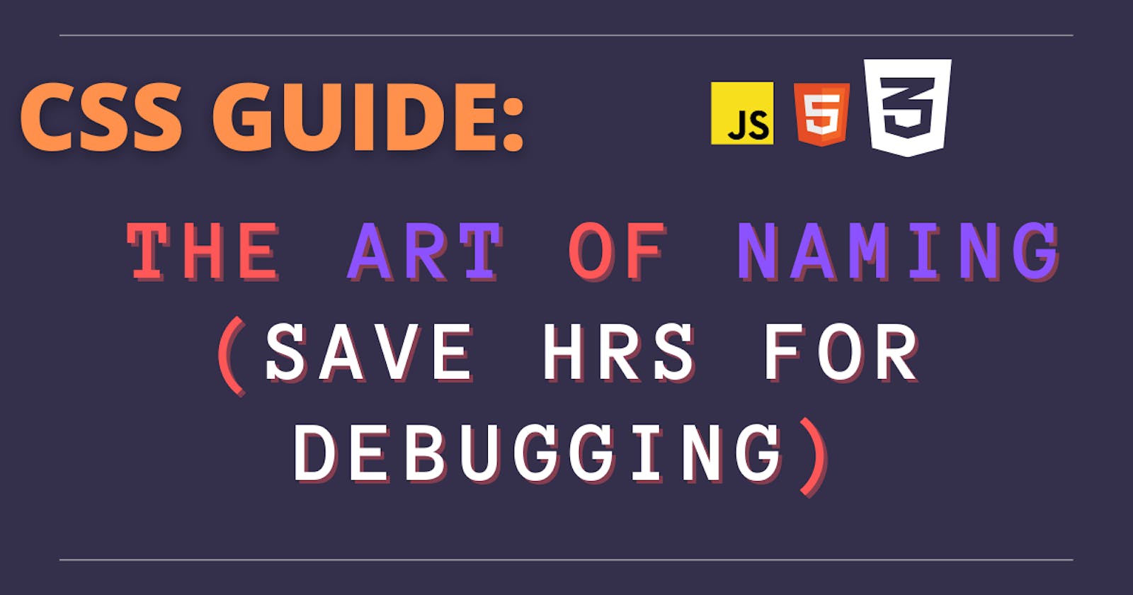 CSS GUIDE: The Art of Naming (Save hrs for debugging)