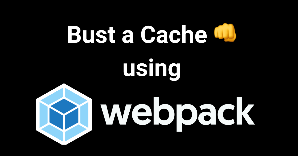 Cache Bust Bust a Cache using webpack
