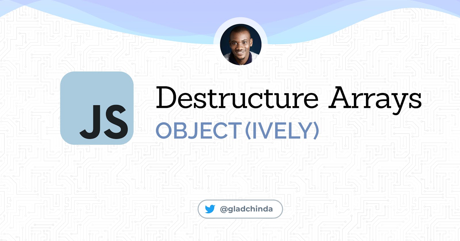 Destructuring JavaScript Arrays Object(ively)