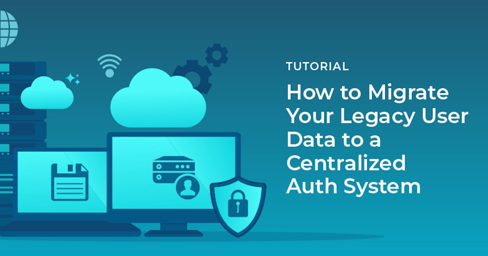 How to migrate your legacy user data to a centralized auth system