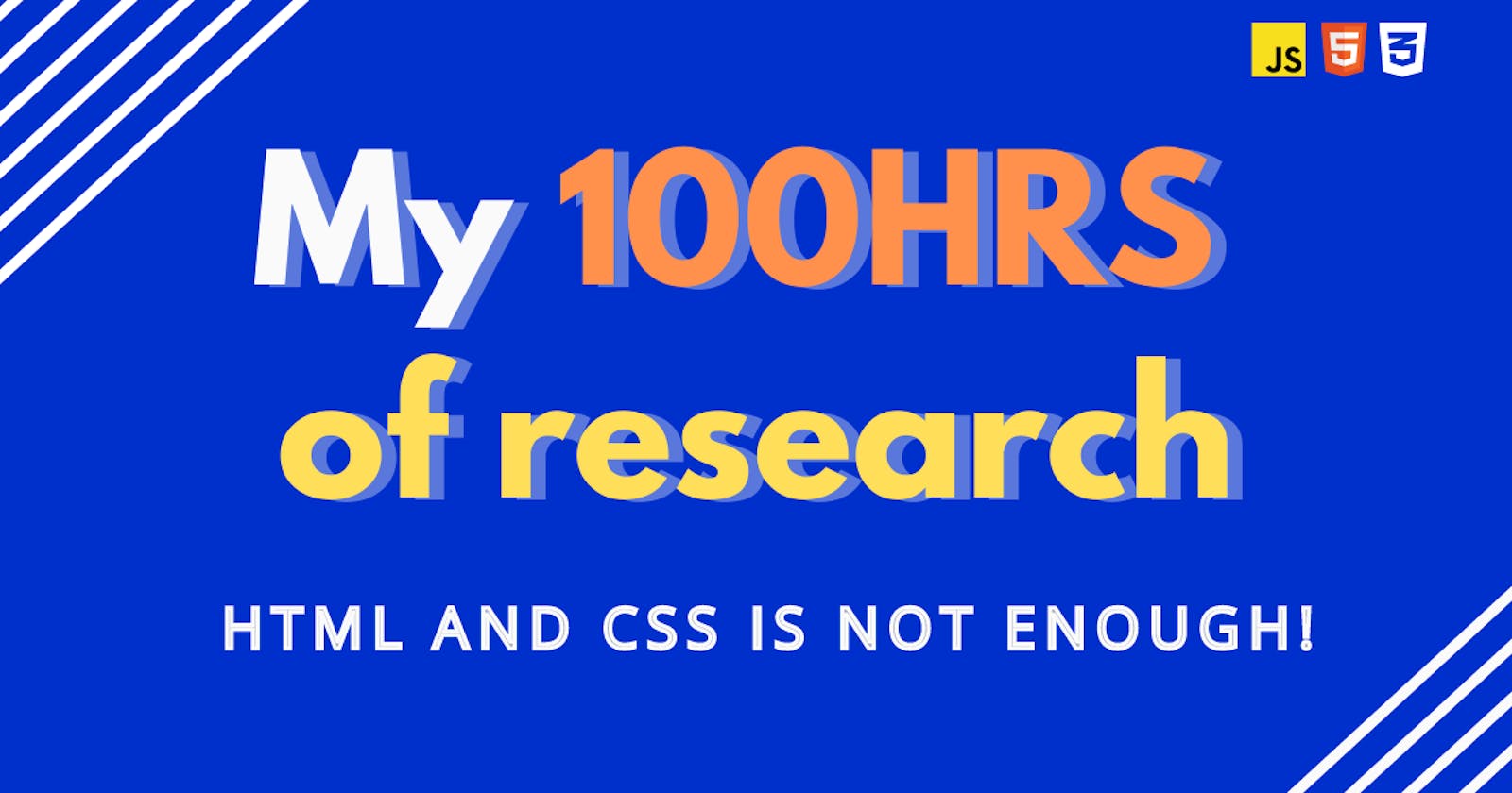 My 100Hrs of research: HTML nd CSS is not enough