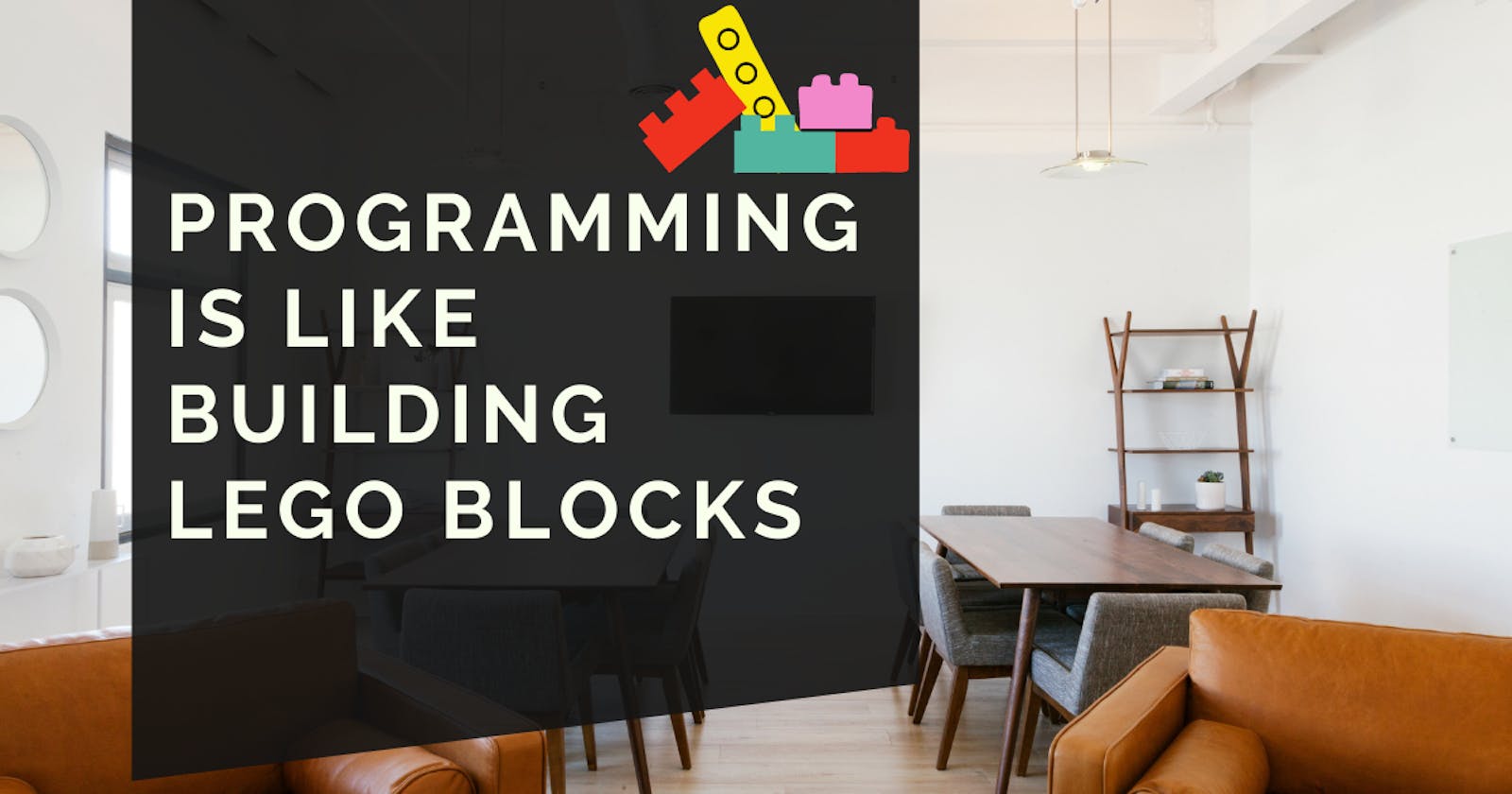 Programming is like building Lego blocks