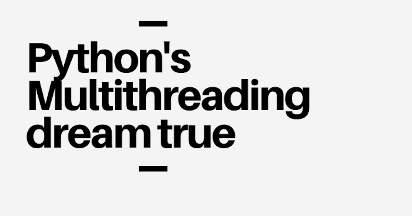 Python's Multithreading dream true