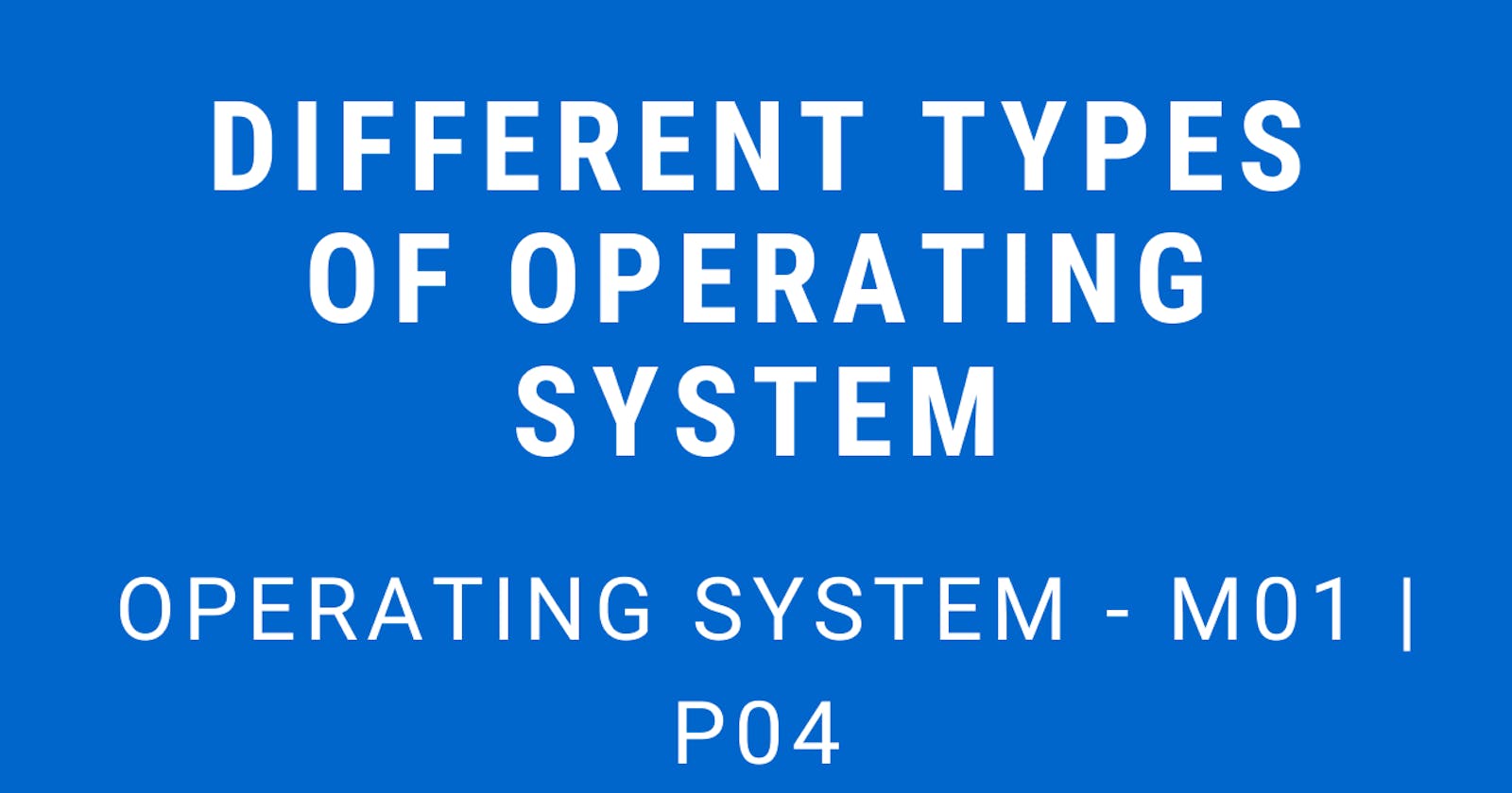 Different Types of Operating System | Operating System - M01 P04
