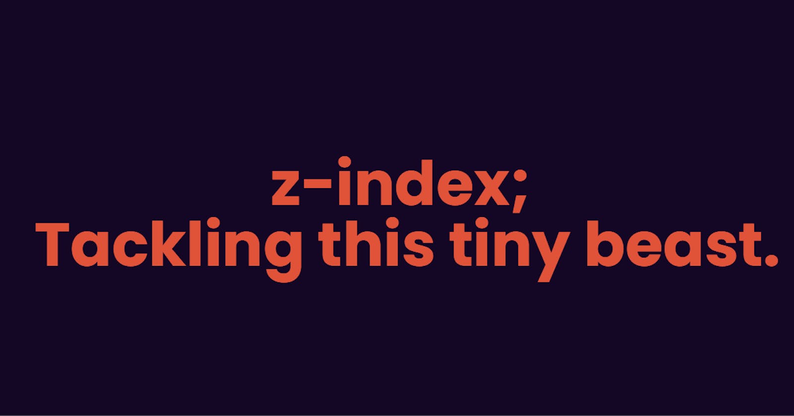 z-index; Tackling this tiny beast.