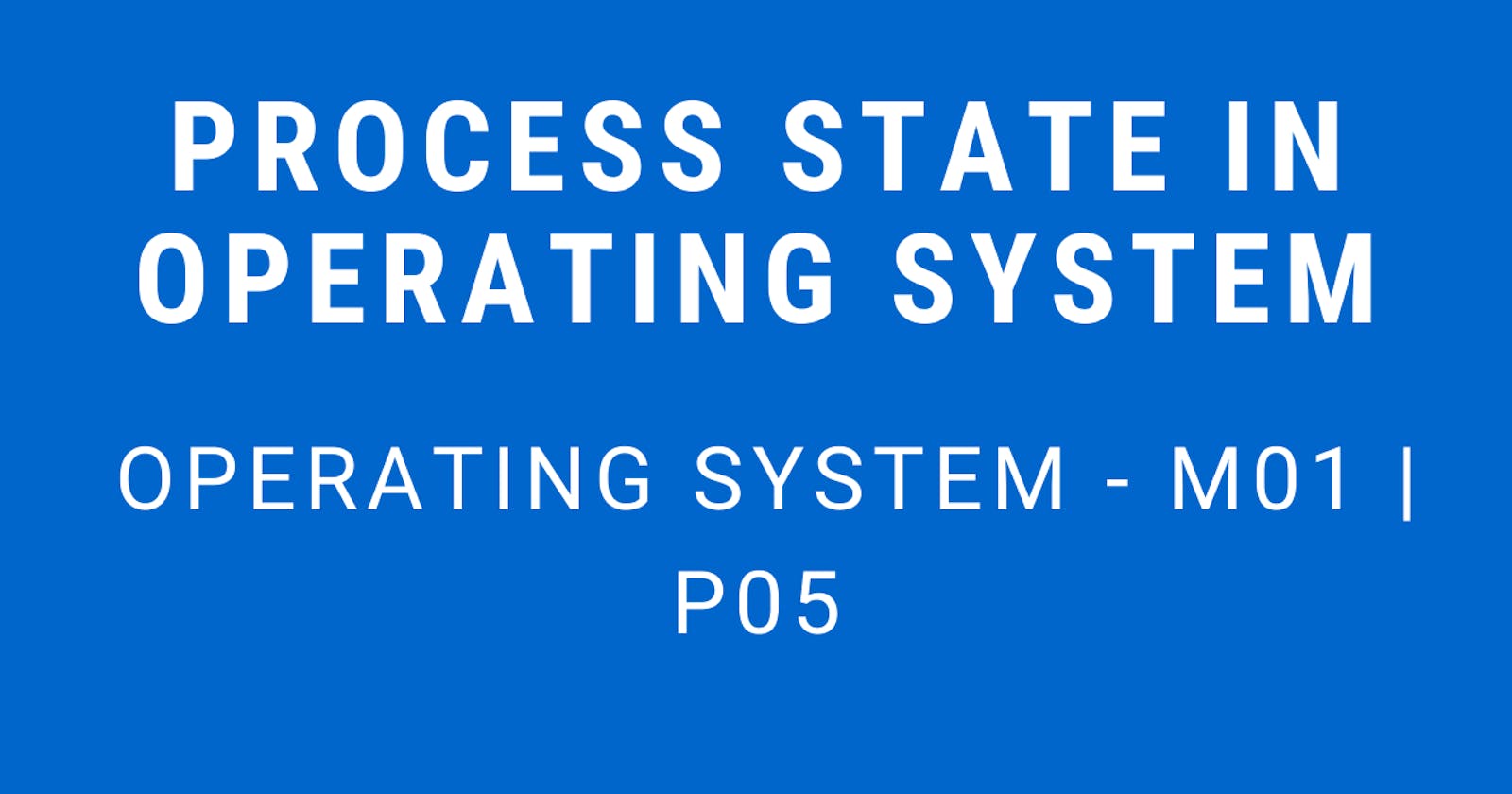 Process State in Operating System | Operating System - M01 P05