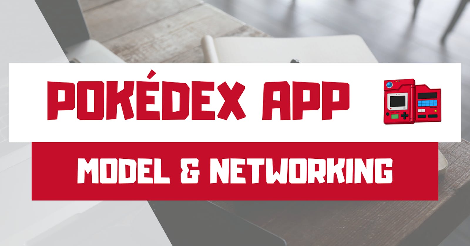 Pokédex App: Part 2 - Model and Networking