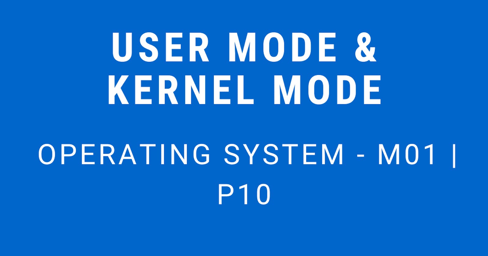 User Mode and Kernel Mode | Operating System - M01 P10