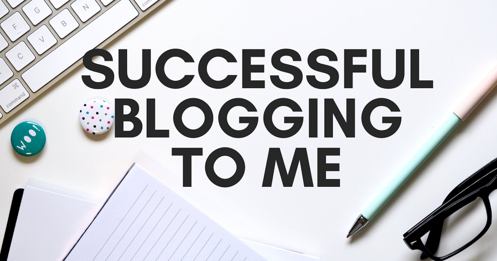 Successful blogging to Me