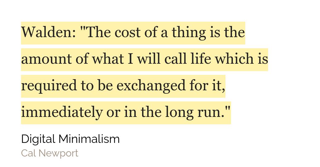 Cita del libro pagina 39: Walden: The cost of a thing is the amount of what I will call life which is required to be exchanged for it, immediately or in the long run.