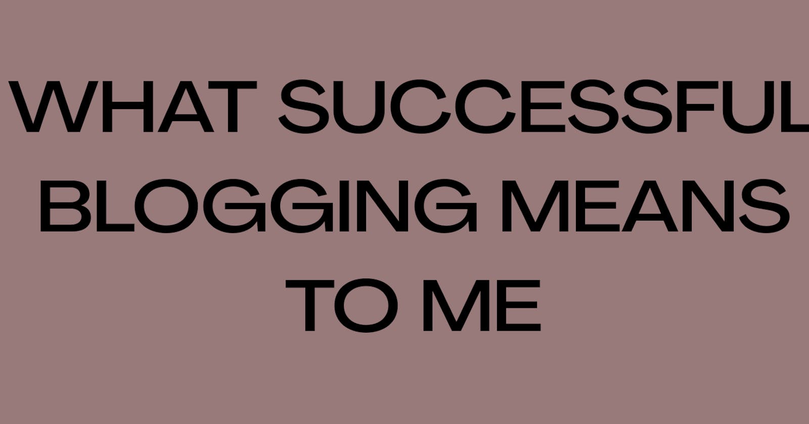What Successful Blogging means to me