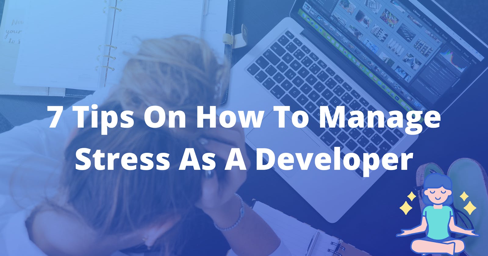 7 Tips on How to Manage Stress as a Developer