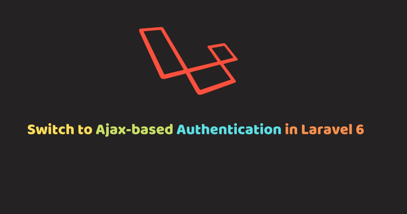 How To Switch to Ajax-based Authentication in Laravel 6