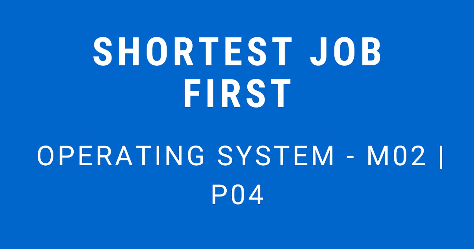 Shortest Job First (SJF) | Operating System - M02 P04