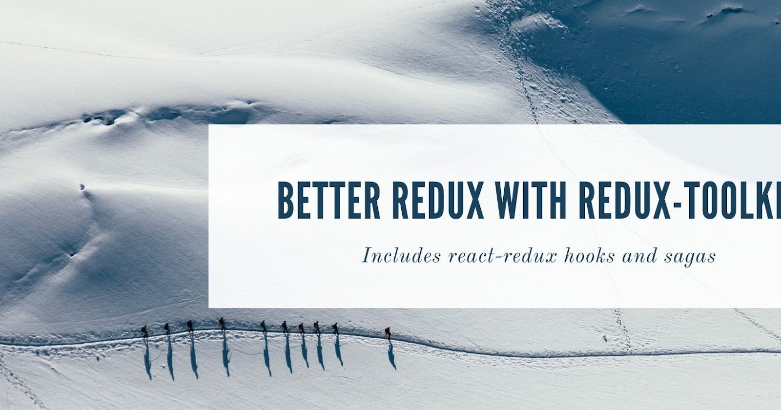 Better Redux with Redux-toolkit (Inclds. redux hooks and sagas)