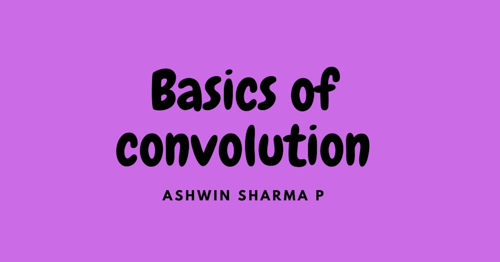 Knowing Convolution Basics