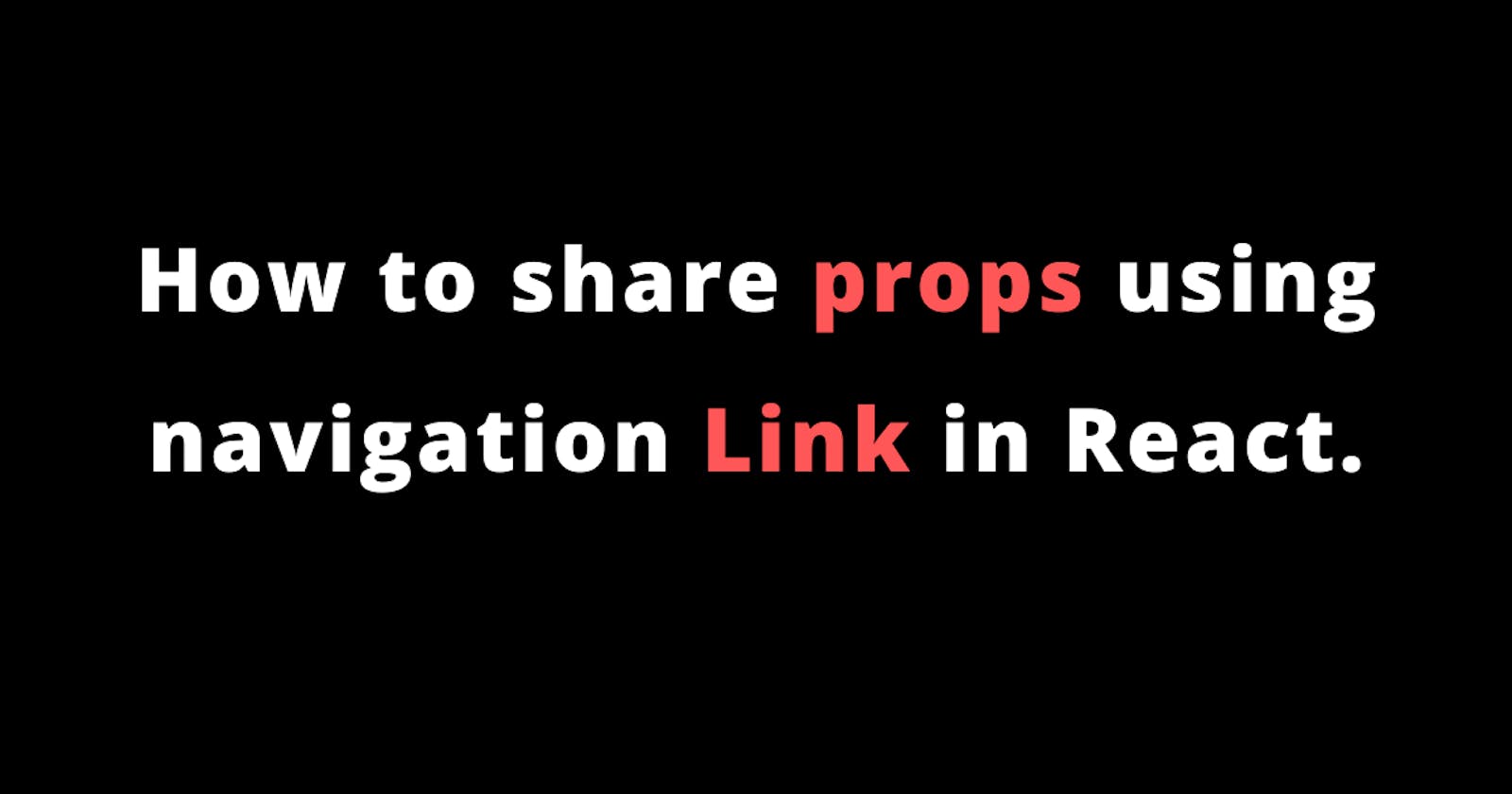 How to share props using navigation Link in React
