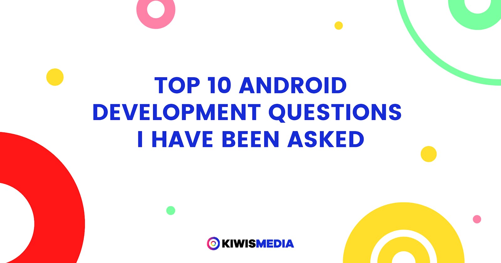 Top 10 Android Development Questions I have been asked