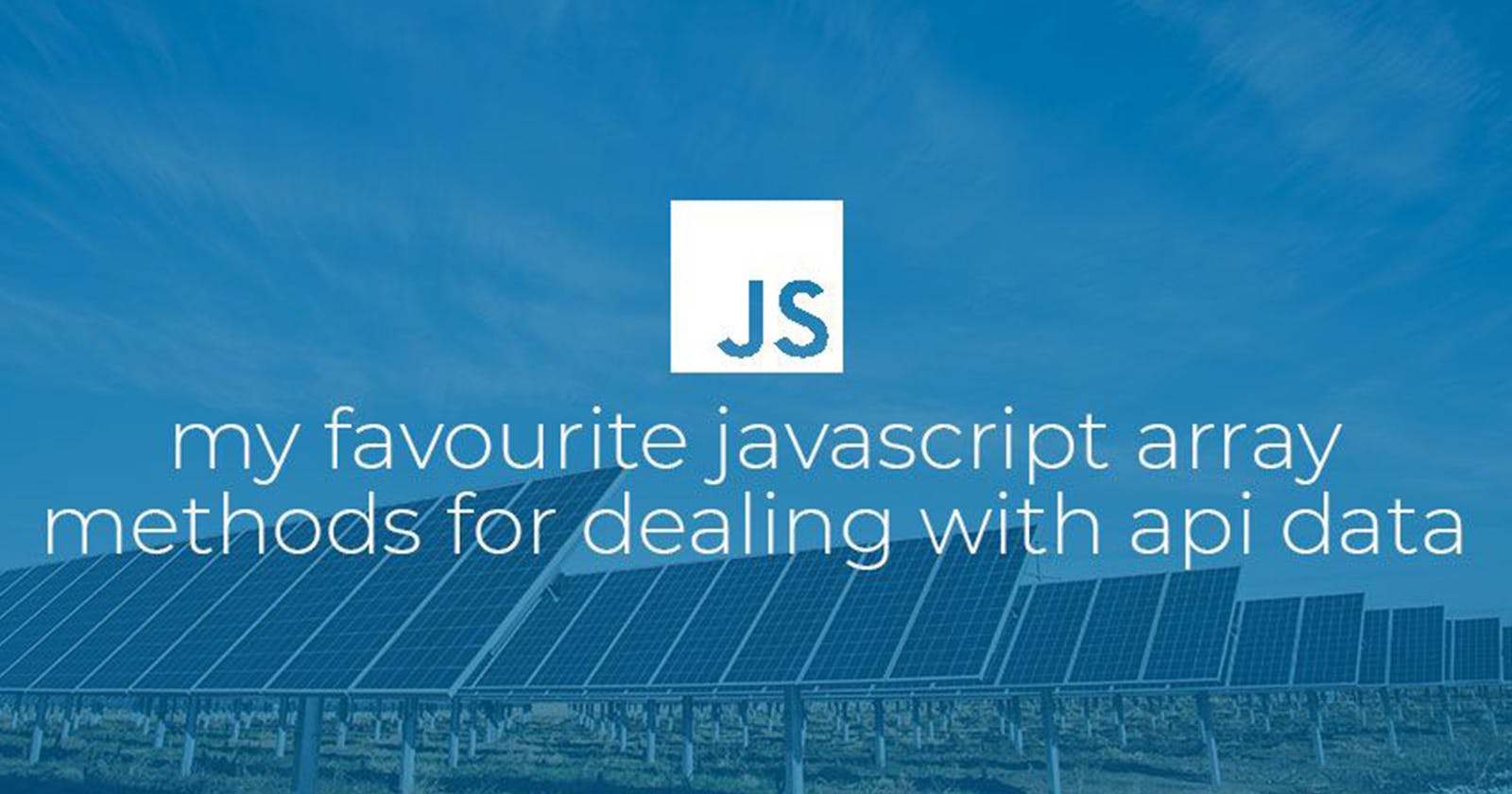My favourite JavaScript array methods for dealing with Api data.