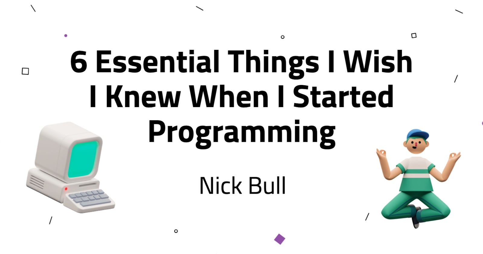 6 Essential Things I Wish I Knew When I Started Programming