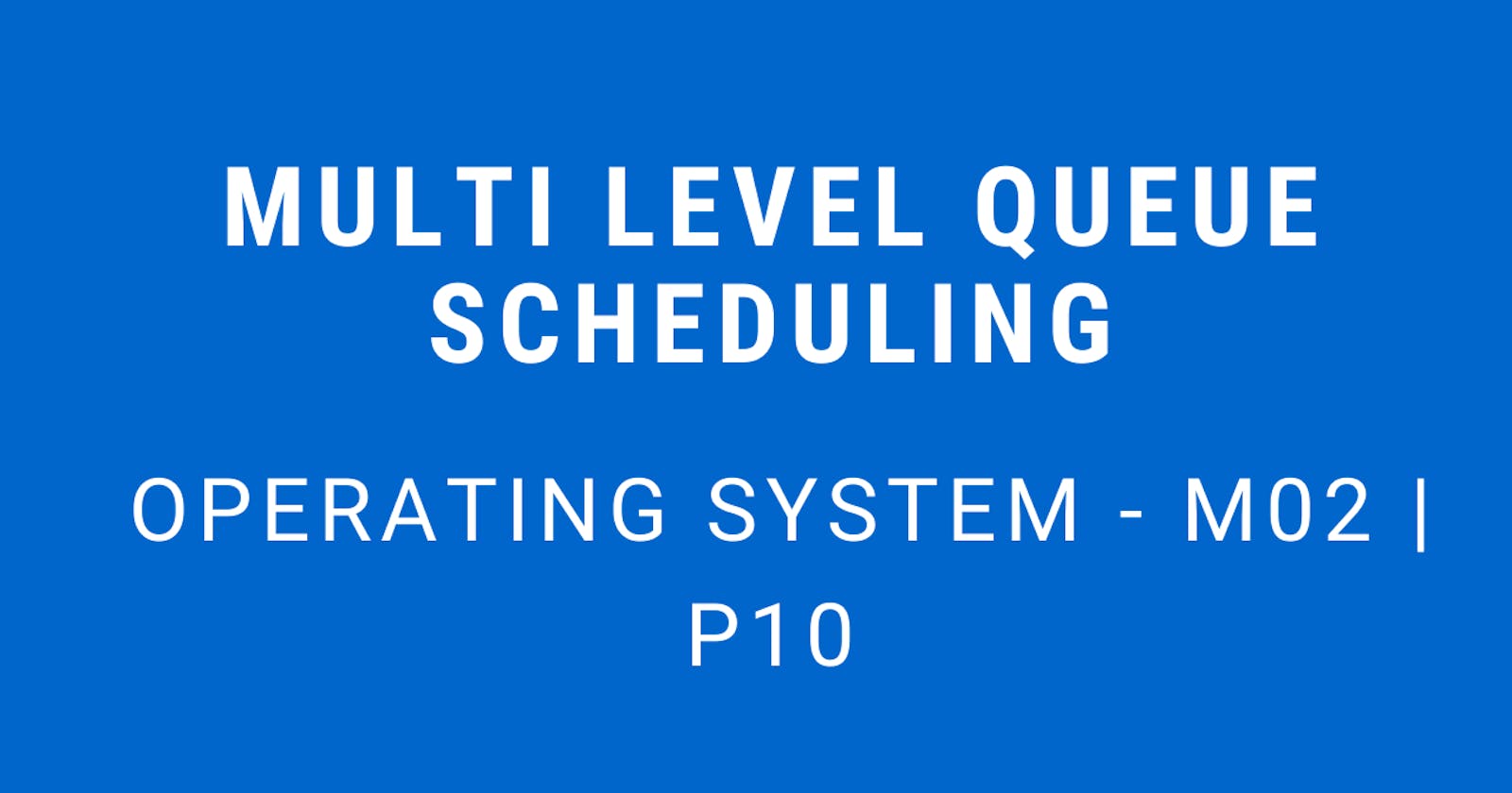 Multi Level Queue Scheduling | Operating System - M02 P10