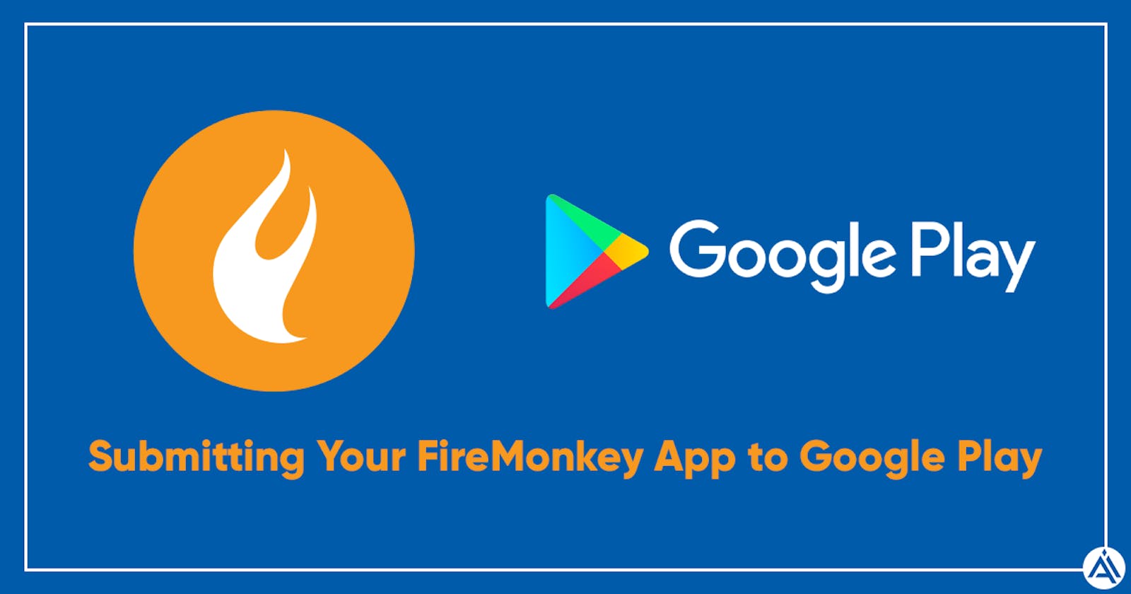 Google Play Store'a FireMonkey uygulamaları Ağustos 2020 tarihine kadar nasıl yüklenir?