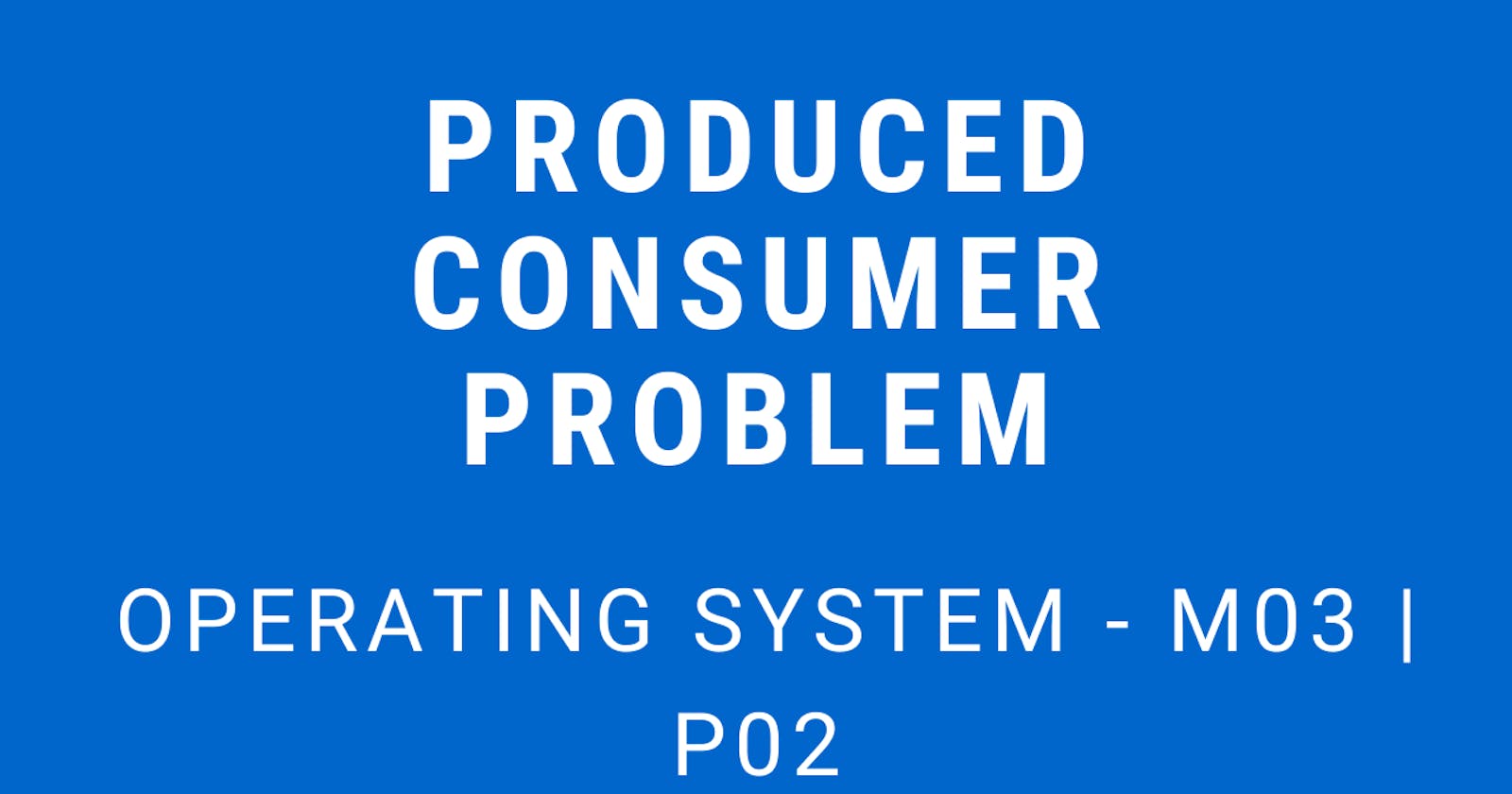 Producer Consumer Problem | Operating System - M03 P02