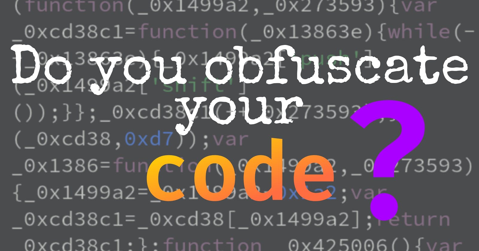 Code Obfuscation : Why, How & When...