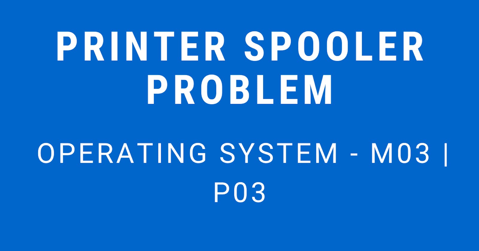 Printer Spooler Problem | Operating System - M03 P03