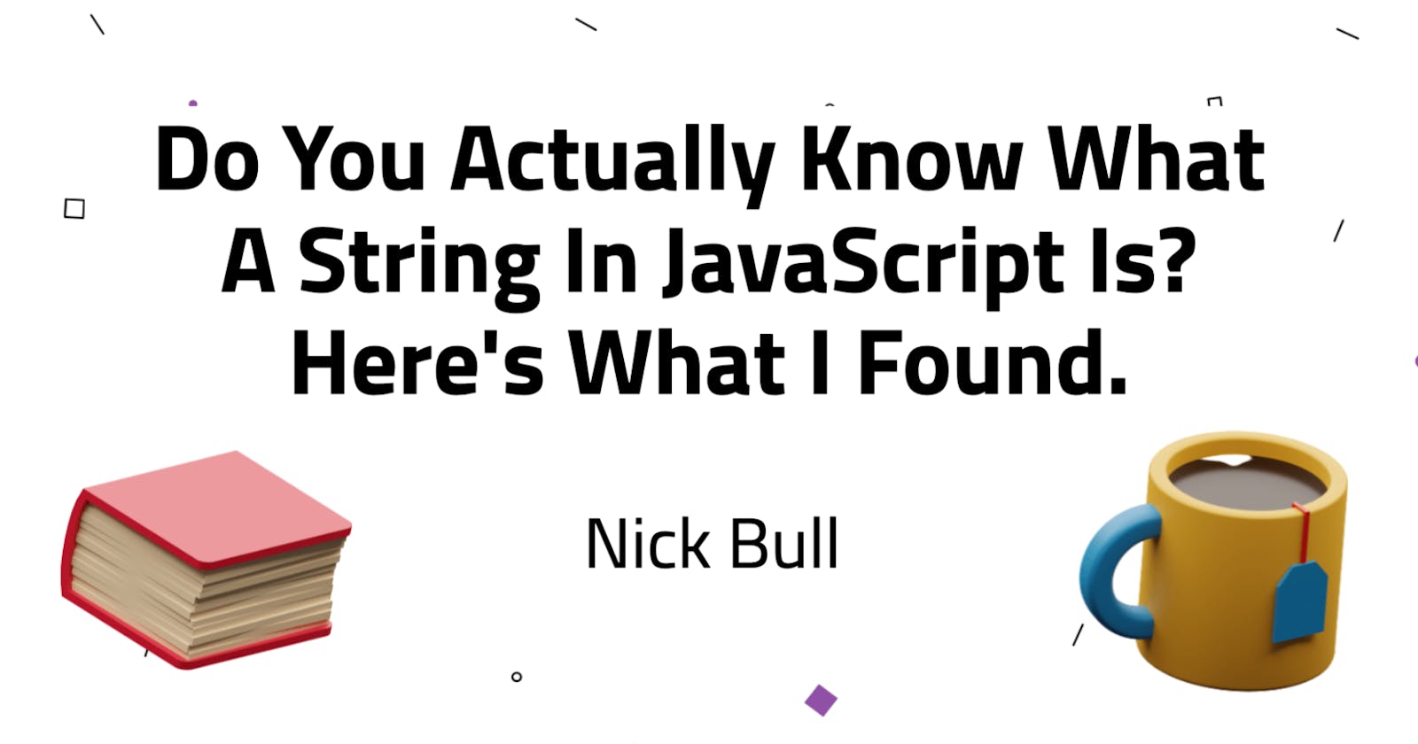 Do You Actually Know What A String In JavaScript Is? Here's What I Found.