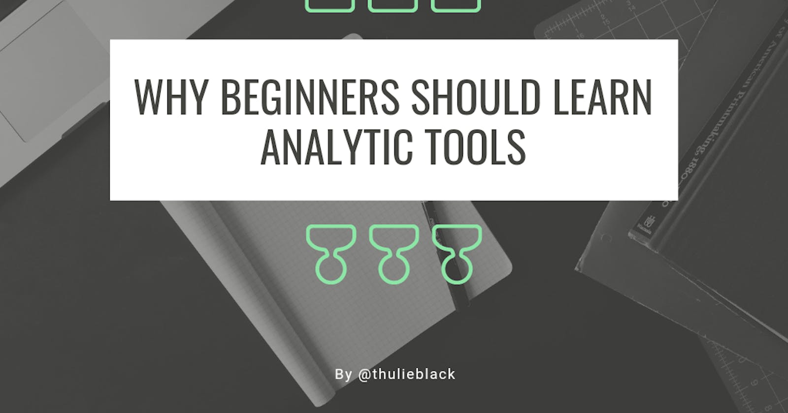 Why Beginners Should Learn Analytic Tools