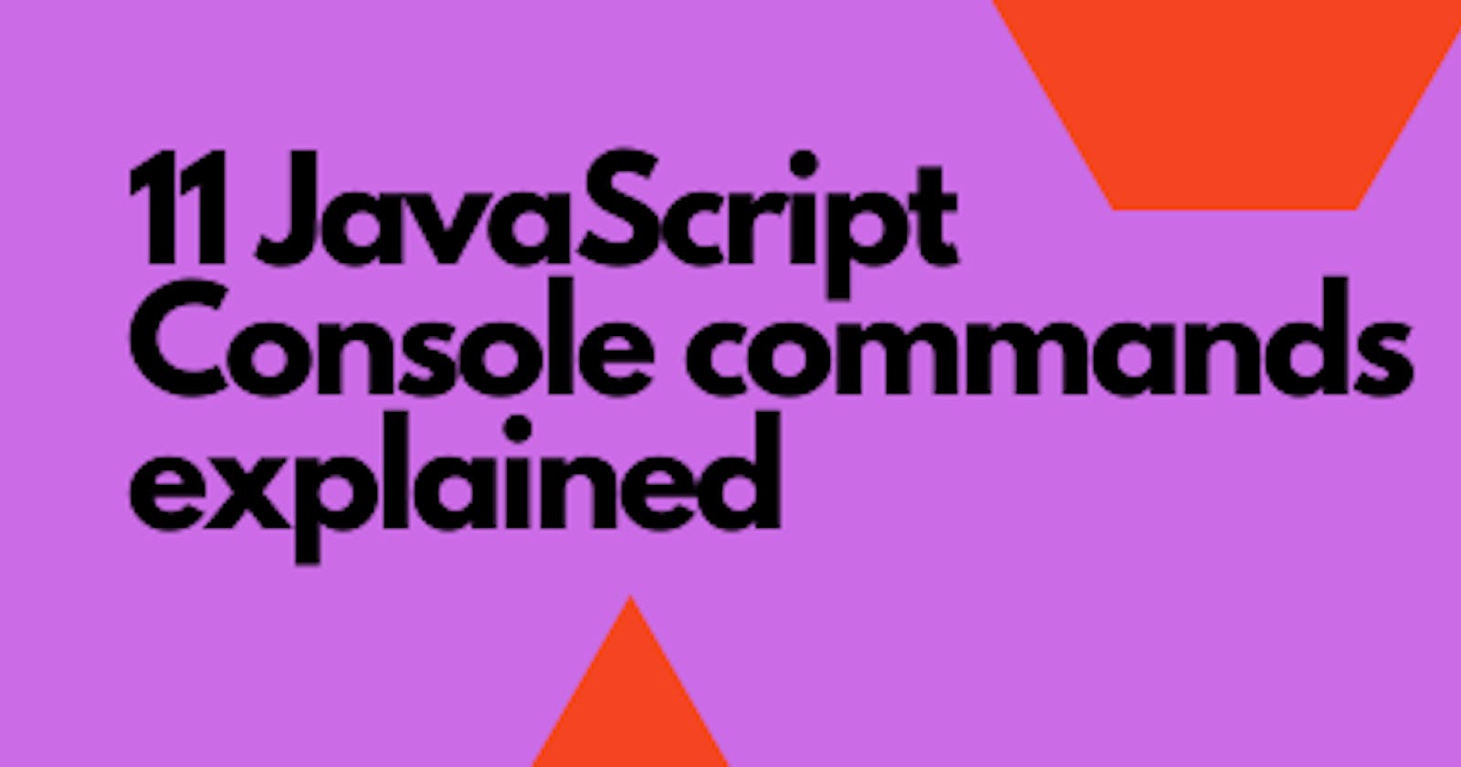 11 JavaScript Console Commands Explained