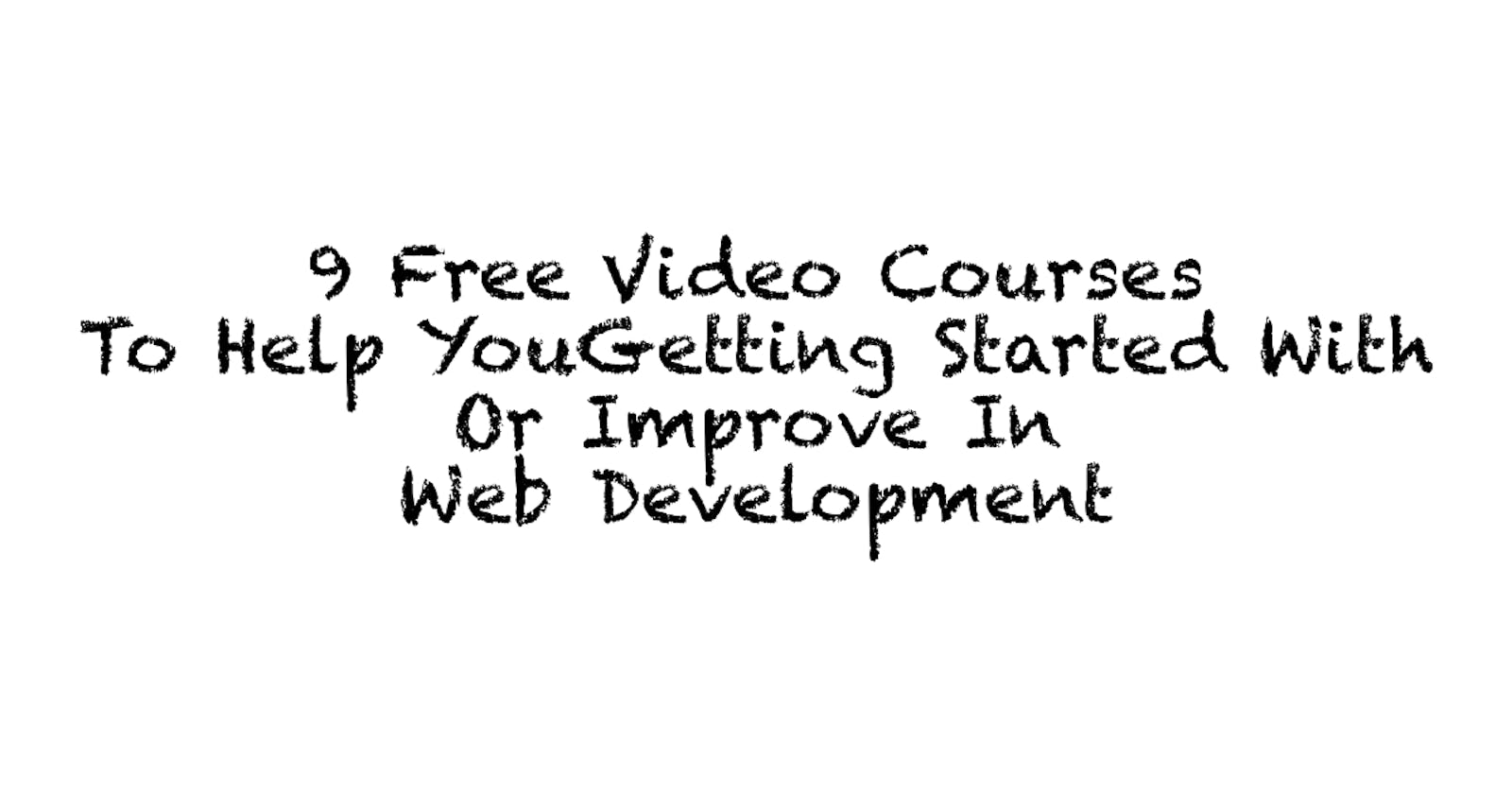 9 Free Video Courses To Help You Getting Started With Or Improve In Web Development