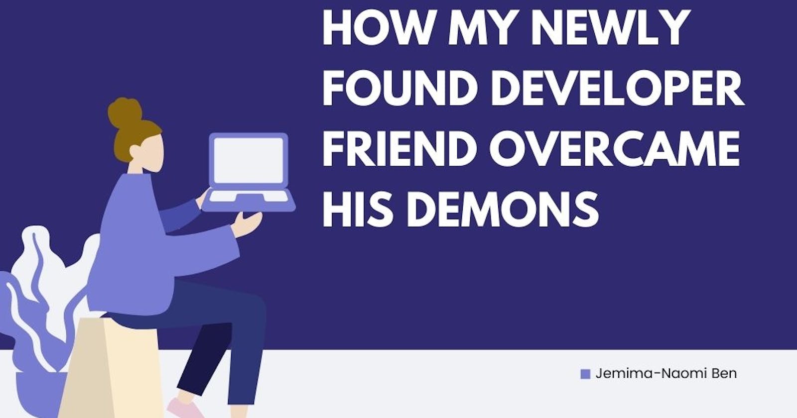 How My Newly Found Developer Friend Overcame His Demons